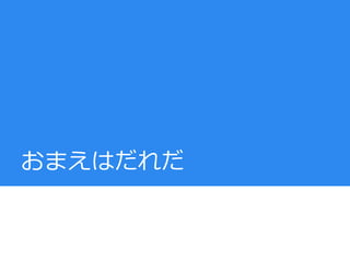 おまえはだれだ
 