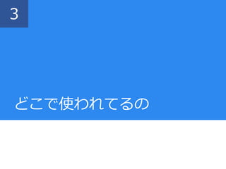 どこで使われてるの
3
 