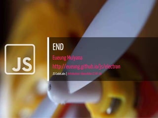 
END
Eueung Mulyana
http://eueung.github.io/js/electron
JS CodeLabs | Attribution-ShareAlike CC BY-SA
27 / 27
 