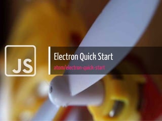  Electron Quick Start
atom/electron-quick-start
3 / 27
 