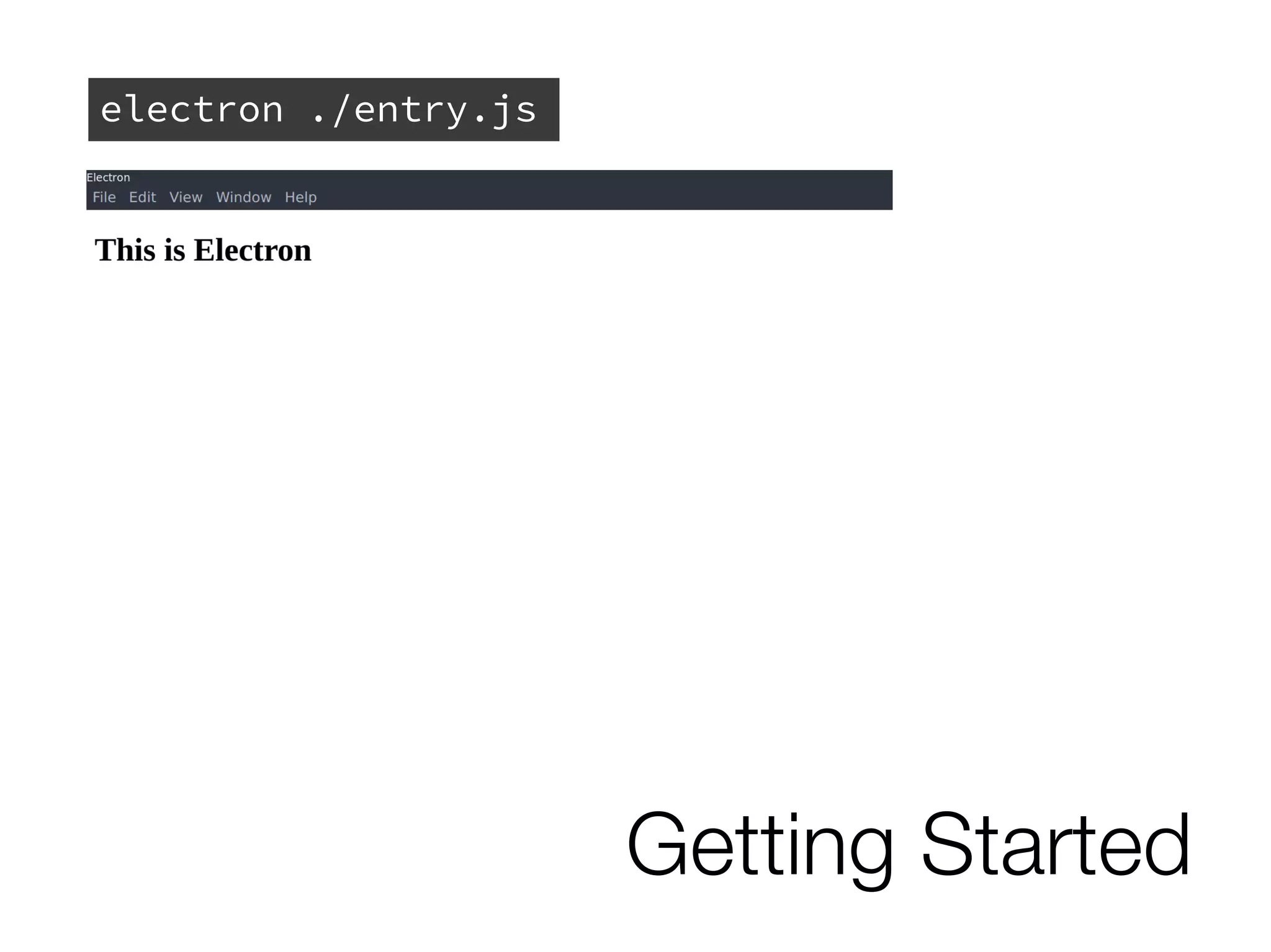 Getting Started
electron ./entry.js
 