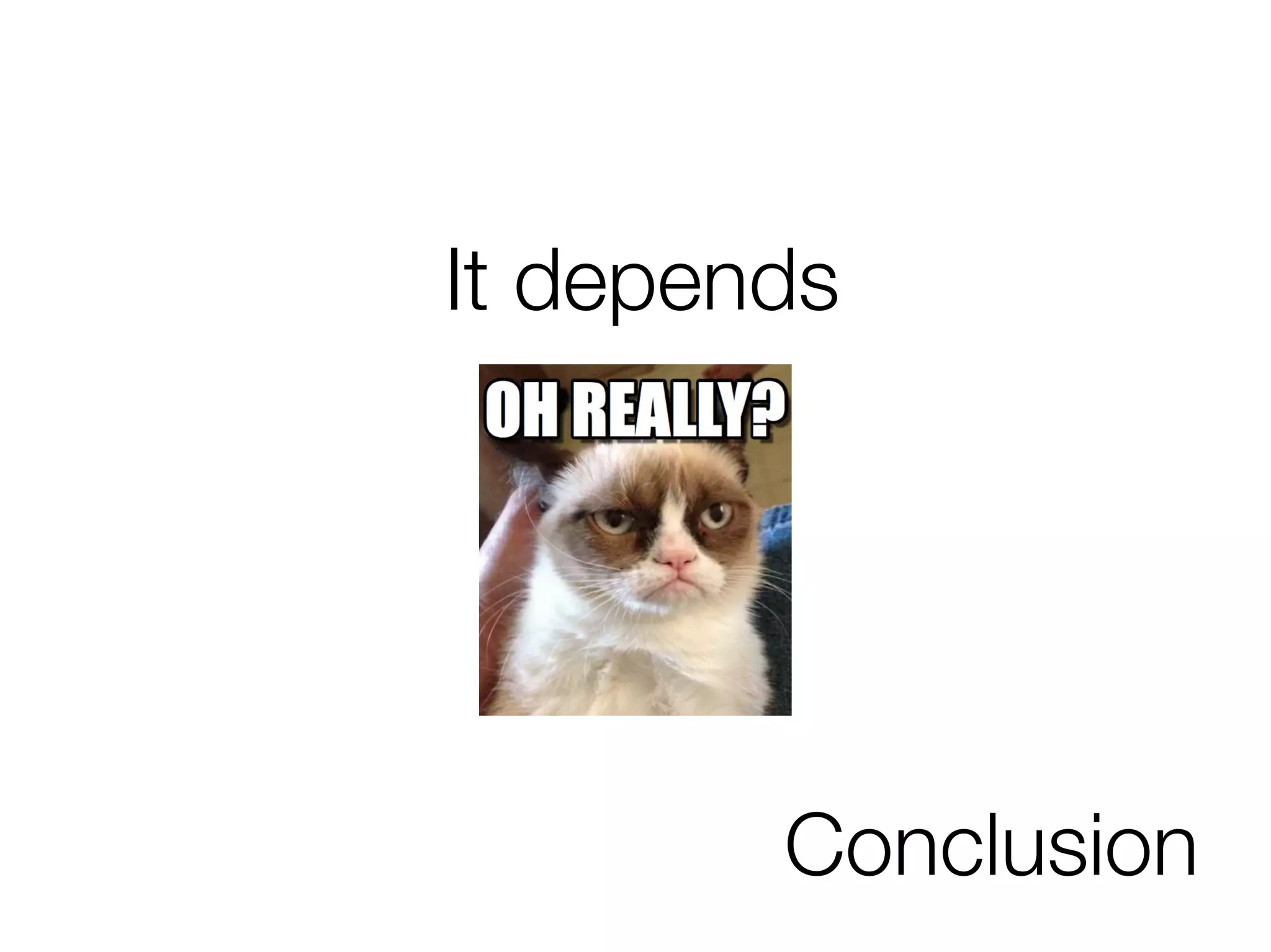 Conclusion
It depends
 