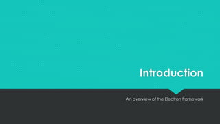 Introduction
An overview of the Electron framework
 