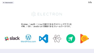#1. ElectronȤ
Windows / macOS / LinuxǌgФǤǥȥåץץ
HTML / CSS / JavaScript_kǤե``Ǥ
 