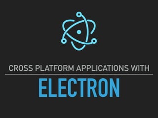 ELECTRON
CROSS PLATFORM APPLICATIONS WITH
 