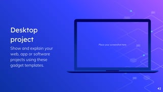 42
Place your screenshot here
Desktop
project
Show and explain your
web, app or software
projects using these
gadget templates.
 