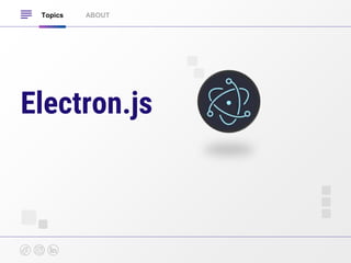 Electron.js
ABOUT
Topics
 