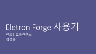 Eletron Forge 사용기
엔트리교육연구소
김정용
 