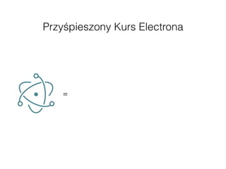 =
Przyśpieszony Kurs Electrona
 