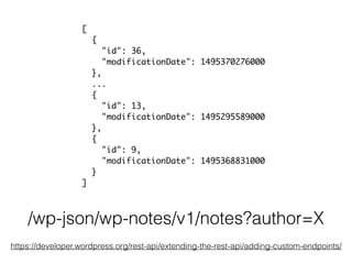 /wp-json/wp-notes/v1/notes?author=X
[
{
"id": 36,
"modificationDate": 1495370276000
},
...
{
"id": 13,
"modificationDate": 1495295589000
},
{
"id": 9,
"modificationDate": 1495368831000
}
]
https://developer.wordpress.org/rest-api/extending-the-rest-api/adding-custom-endpoints/
 