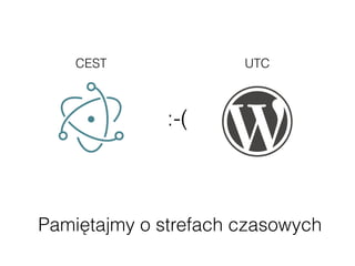 Pamiętajmy o strefach czasowych
CEST UTC
:-(
 