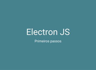 Electron JS
Primeiros passos
 