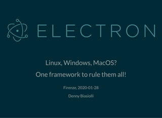  
Linux, Windows, MacOS?
One framework to rule them all!
Firenze, 2020-01-28
Denny Biasiolli
 