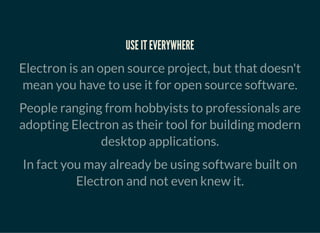 USE IT EVERYWHEREUSE IT EVERYWHERE
Electron is an open source project, but that doesn't
mean you have to use it for open s...