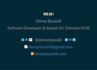 WHO AM IWHO AM I
Denny Biasiolli
Software Developer @ Sequar Srl, Cherasco (CN)
   @dennybiasiolli   
denny.biasiolli@gmai...