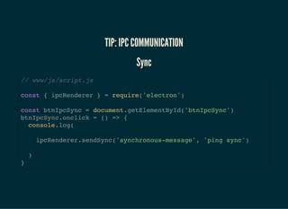 TIP: IPC COMMUNICATIONTIP: IPC COMMUNICATION
AsyncAsync
// www/js/script.js
const { ipcRenderer } = require('electron')
ip...