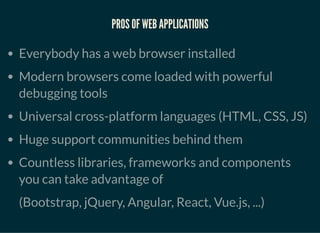 PROS OF WEB APPLICATIONSPROS OF WEB APPLICATIONS
Everybody has a web browser installed
Modern browsers come loaded with po...