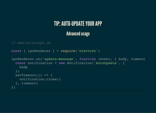 TIP: AUTO-UPDATE YOUR APPTIP: AUTO-UPDATE YOUR APP
Advanced usageAdvanced usage
// electron/main.js
autoUpdater.on('checki...