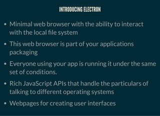 INTRODUCING ELECTRONINTRODUCING ELECTRON
Minimal web browser with the ability to interact
with the local le system
This we...