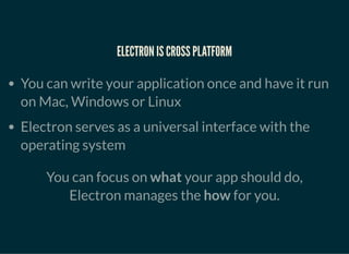 ELECTRON IS CROSS PLATFORMELECTRON IS CROSS PLATFORM
You can write your application once and have it run
on Mac, Windows o...