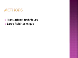  Translational techniques
 Large field technique
 