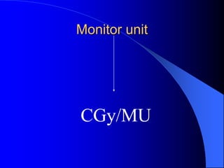 Monitor unit
CGy/MU
 