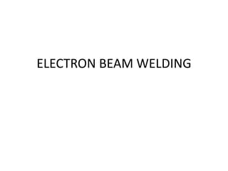 ELECTRON BEAM WELDING
 