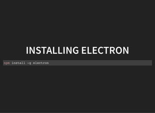 INSTALLING ELECTRON
npm install -g electron
 