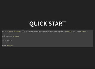 QUICK START
git clone https://github.com/electron/electron-quick-start quick-start
cd quick-start
git init
npm start
 