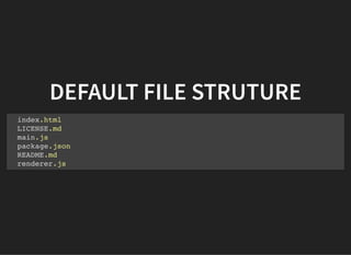 DEFAULT FILE STRUTURE
index.html
LICENSE.md
main.js
package.json
README.md
renderer.js
 