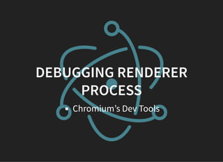 DEBUGGING RENDERER
PROCESS
Chromium’s Dev Tools
 