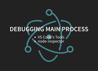 DEBUGGING MAIN PROCESS
VS Code's Tools
node-inspector
 