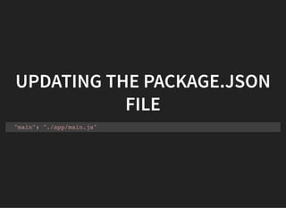 UPDATING THE PACKAGE.JSON
FILE
"main": "./app/main.js"
 