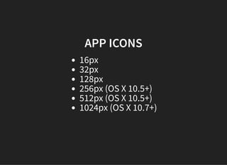 APP ICONS
16px
32px
128px
256px (OS X 10.5+)
512px (OS X 10.5+)
1024px (OS X 10.7+)
 