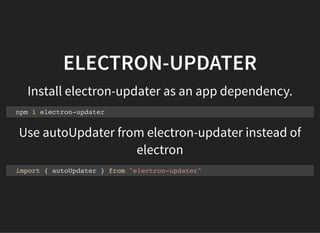 ELECTRON-UPDATER
Install electron-updater as an app dependency.
Use autoUpdater from electron-updater instead of
electron
npm i electron-updater
import { autoUpdater } from "electron-updater"
 