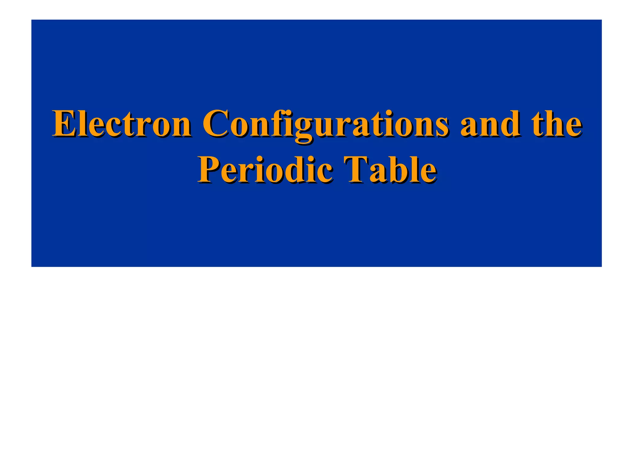 Electron Configurations and the Periodic Table 