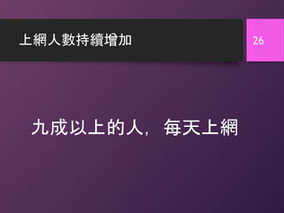 上網人數持續增加
九成以上的人，每天上網
26
 
