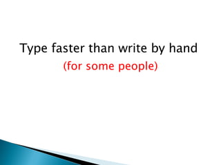 Type faster than write by hand  (for some people) 