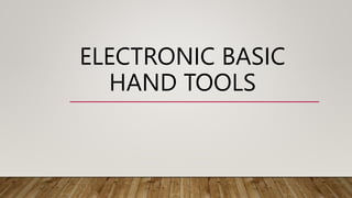ELECTRONIC BASIC
HAND TOOLS
 