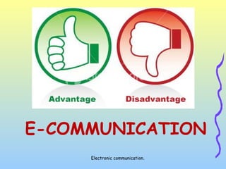 Electronic communication.
E-COMMUNICATION
 