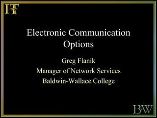 Electronic Communication Options Greg Flanik Manager of Network Services Baldwin-Wallace College 