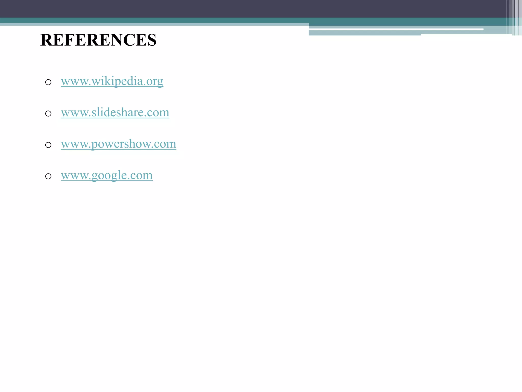 REFERENCES

o www.wikipedia.org

o www.slideshare.com

o www.powershow.com

o www.google.com
 