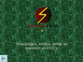 Videojuegos, música, series de televisión en DVD’s. 