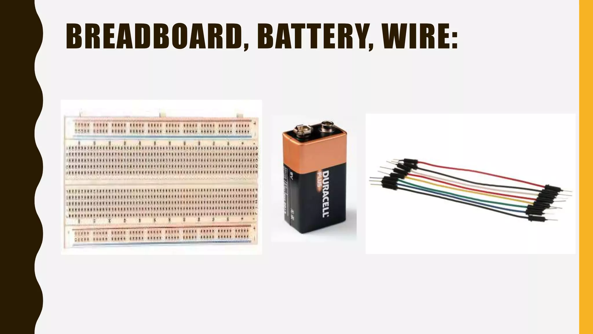 BREADBOARD, BATTERY, WIRE:
 