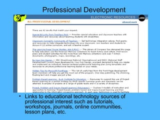 Professional Development Links to educational technology sources of professional interest such as tutorials, workshops, journals, online communities, lesson plans, etc. 