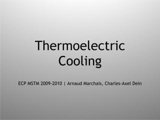 Thermoelectric Cooling ECP MSTM 2009-2010 | Arnaud Marchais, Charles-Axel Dein 