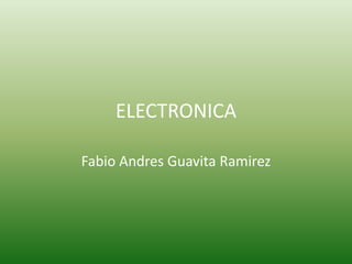 ELECTRONICA

Fabio Andres Guavita Ramirez
 