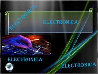 ELECTRONICA
ELECTRONICA
 