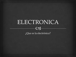 ¿Que es la electrónica?
 