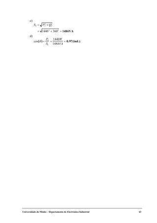 Universidade do Minho – Departamento de Electrónica Industrial 43
c)
ST = PT
2
+ QT
2
= 14402
+ 3602
= 1484VA
d)
cos θ( )=
PT
ST
=
1440W
1484VA
= 0.97(ind.)
 